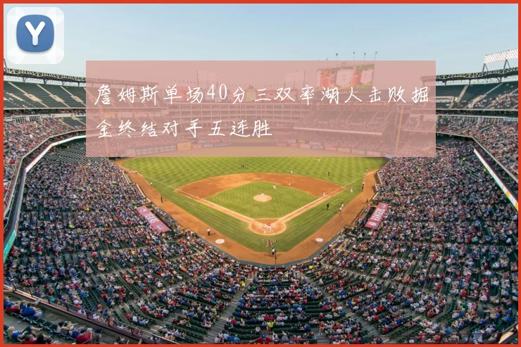 詹姆斯单场40分三双率湖人击败掘金终结对手五连胜