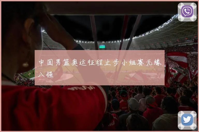中国男篮奥运征程止步小组赛无缘八强