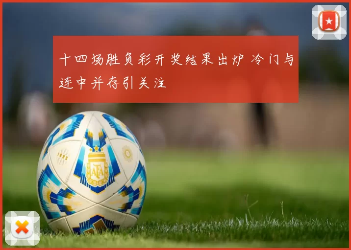 十四场胜负彩开奖结果出炉 冷门与连中并存引关注