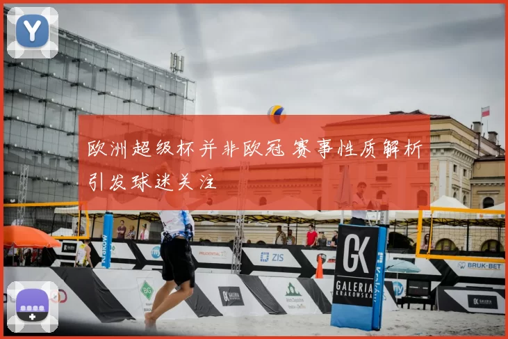 欧洲超级杯并非欧冠 赛事性质解析引发球迷关注