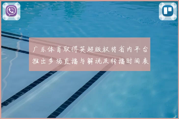 广东体育取得英超版权将省内平台推出多场直播与解说及转播时间表